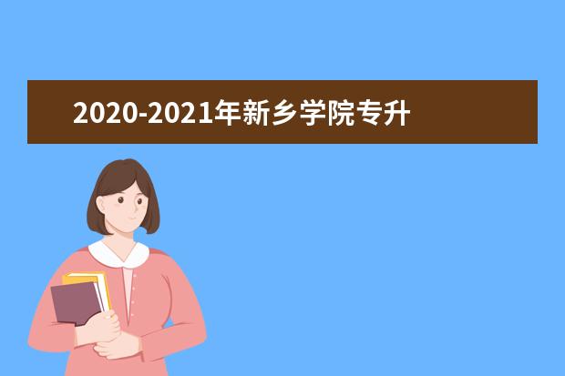 2020-2021年新乡学院专升本录取分数线汇总!