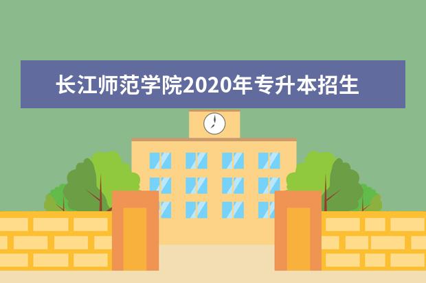 <a target="_blank" href="/academydetailr/994.html" title="长江师范学院">长江师范学院</a>2020年专升本招生简章
