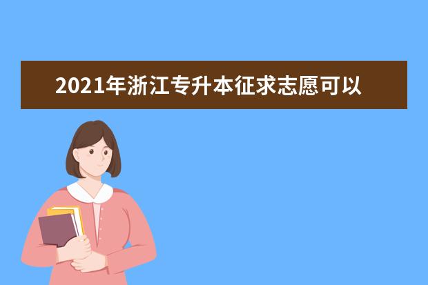 2021年浙江专升本征求志愿可以填几个？