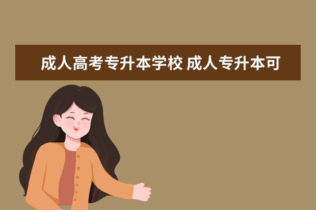 成人高考专升本学校 成人专升本可以报考哪些学校