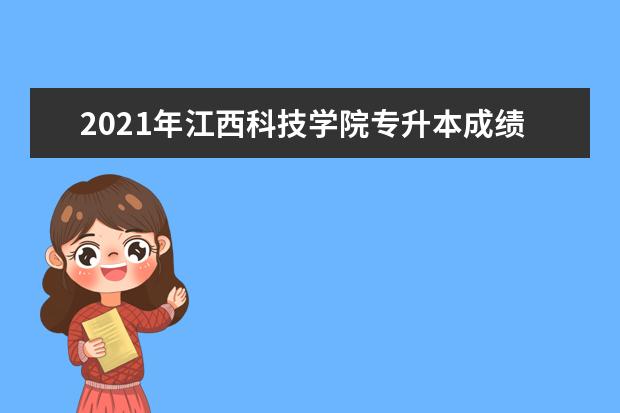 2021年江西科技学院专升本成绩查询入口在哪儿？