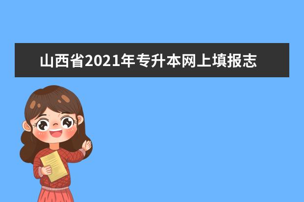 山西省2021年专升本网上填报志愿模拟演练公告