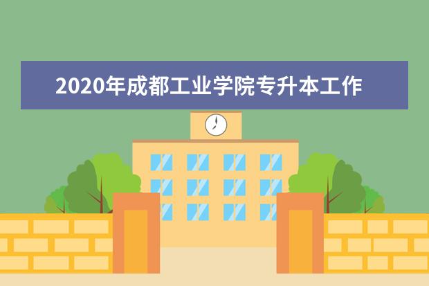2020年成都工业学院专升本工作的通知（含考试时间及科目）