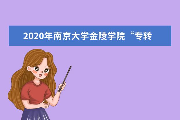 2020年<a target="_blank" href="/academydetailr/2572.html" title="南京大学金陵学院">南京大学金陵学院</a>“专转本”招生简章(新)