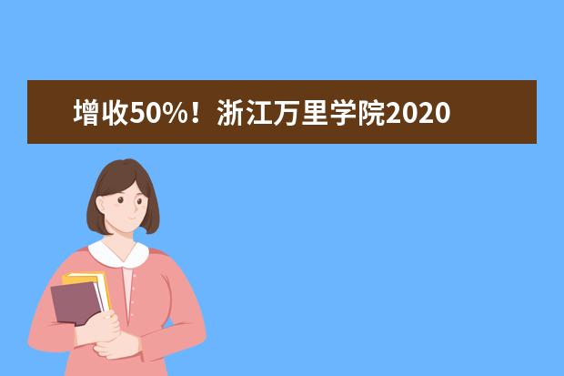 增收50%！浙江万里学院2020年专升本招生计划出炉