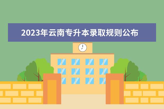 2023年云南专升本录取规则公布!