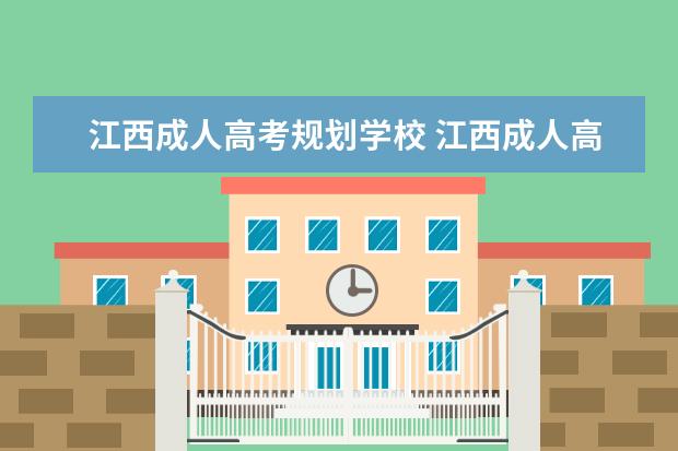 江西成人高考规划学校 江西成人高考可以报考哪些大学