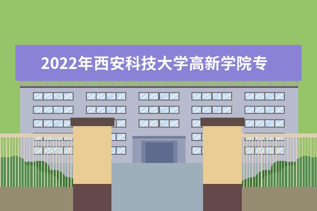 2022年<a target="_blank" href="/academydetailr/2711.html" title="西安科技大学高新学院">西安科技大学高新学院</a>专升本分数线是多少?