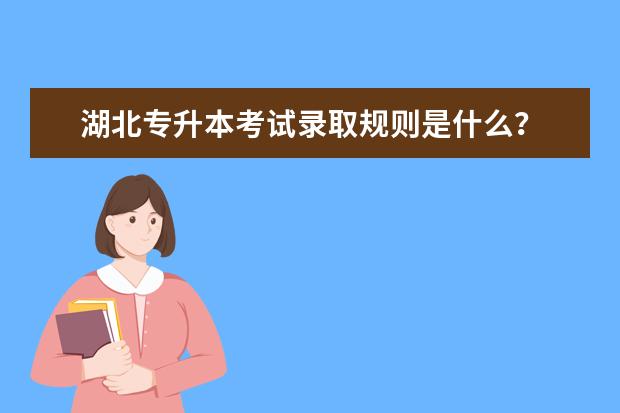 湖北专升本考试录取规则是什么?