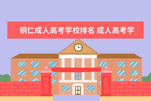 铜仁成人高考学校排名 成人高考学校有哪些?