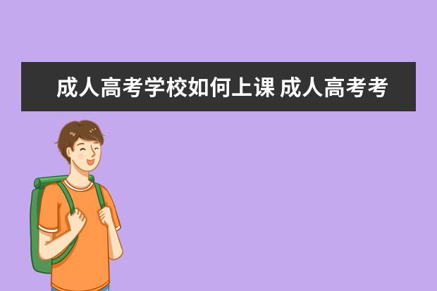 成人高考学校如何上课 成人高考考上后如何上课的?