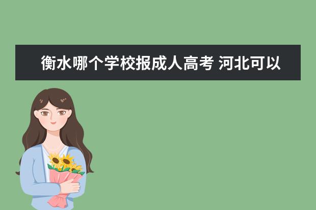 衡水哪个学校报成人高考 河北可以升本的专业?