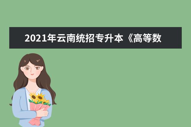 2021年云南统招专升本《高等数学》考试大纲