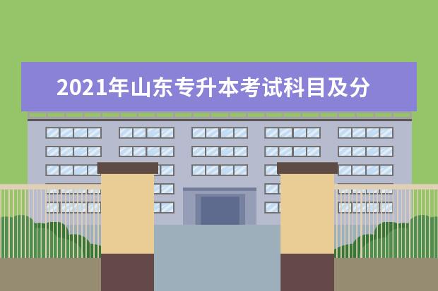 2021年山东专升本考试科目及分数是什么？各科目考试题型是什么？