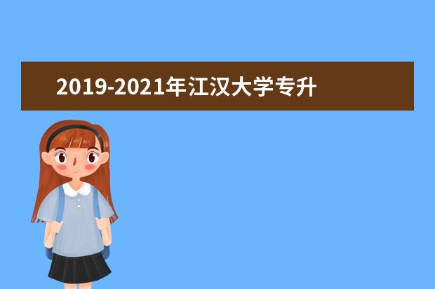 2019-2021年江汉大学专升本招生计划汇总