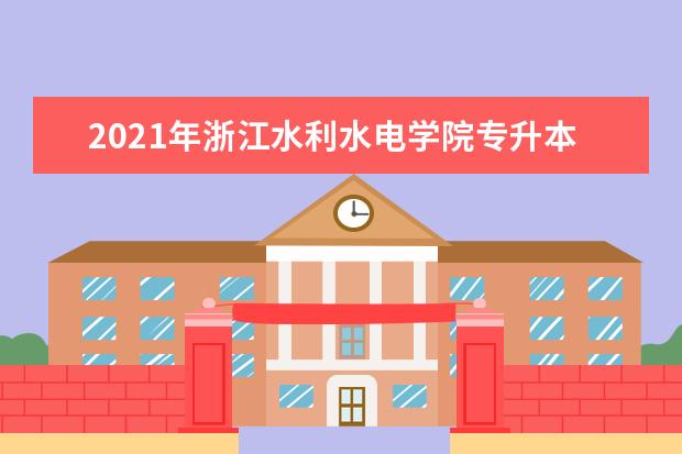 2021年浙江水利水电学院专升本分数线