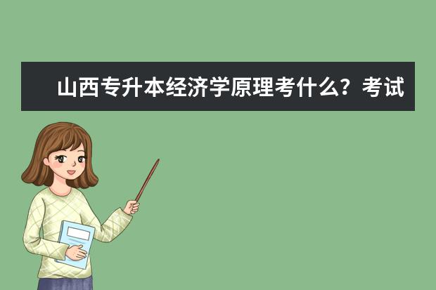 山西专升本经济学原理考什么?考试题型有哪些?