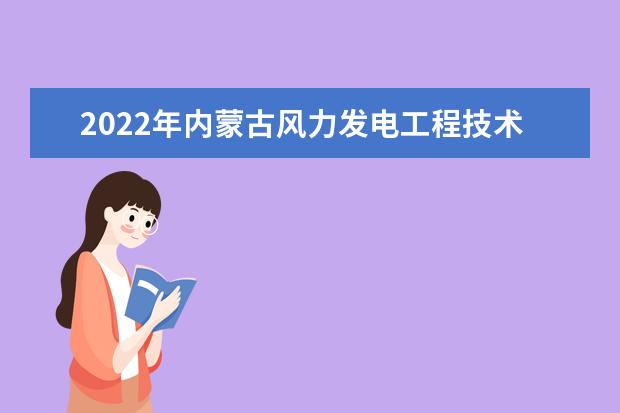 2022年内蒙古风力发电工程技术专升本可以报考的学校有哪些？