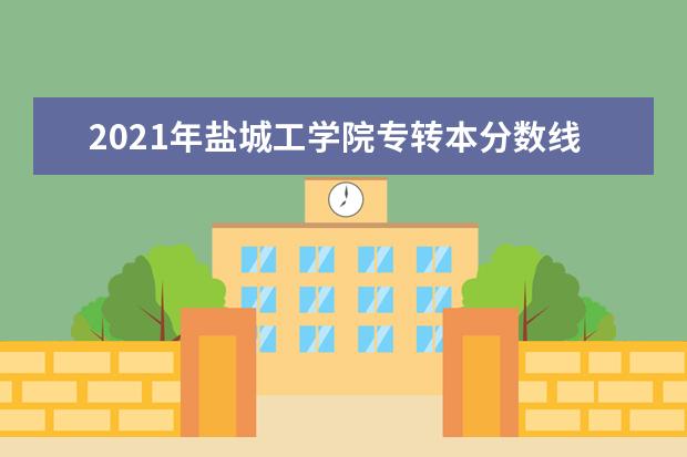 2021年盐城工学院专转本分数线一览表