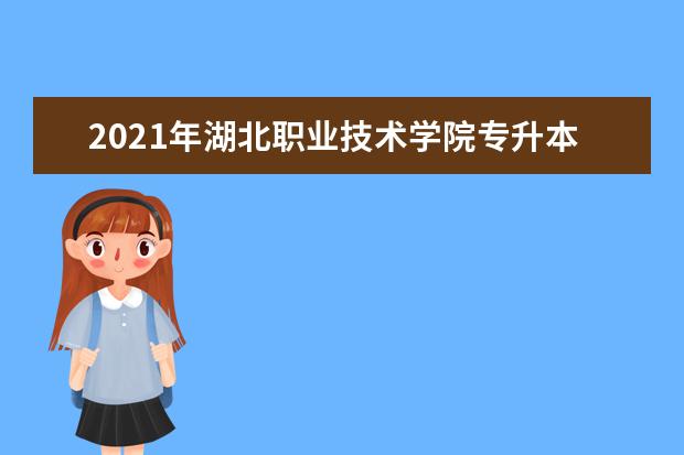 2021年湖北职业技术学院专升本录取率公布!