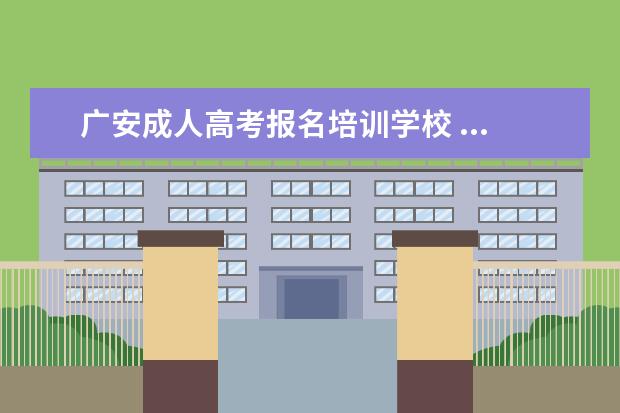 广安成人高考报名培训学校 ...我在网上查到,说可以参加高考,是以社会考生参加...