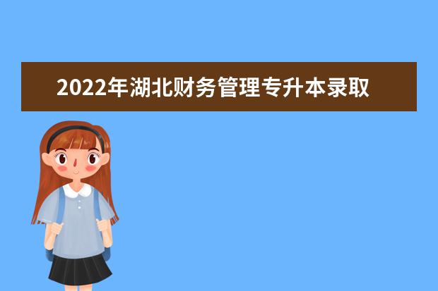 2022年湖北财务管理专升本录取率哪些学校高？