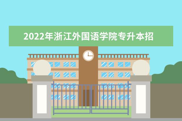 2022年浙江外国语学院专升本招生简章(含招生专业)