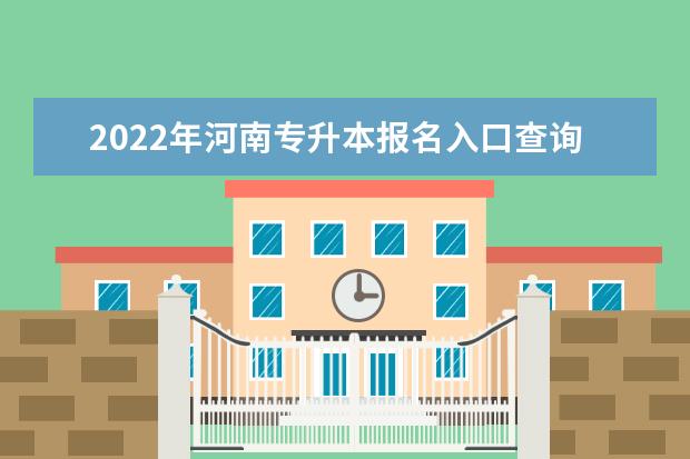 2022年河南专升本报名入口查询，报名事项说明