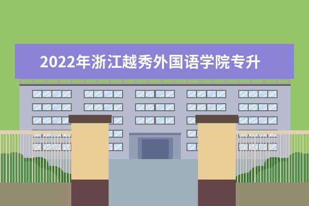 2022年浙江越秀外国语学院专升本招生简章公布!(含招生专业)