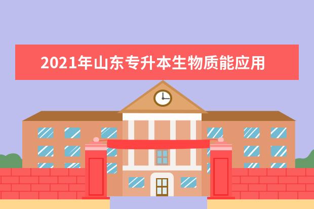 2021年山东专升本生物质能应用技术可以报考哪些本科学校及专业?