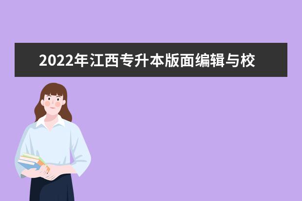 2022年江西专升本版面编辑与校对可以报考哪些本科院校及专业？