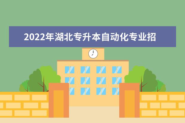 2022年湖北专升本自动化专业招生院校有哪些？