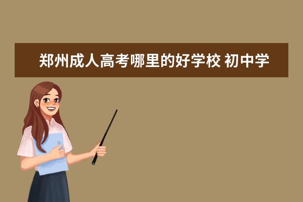 郑州成人高考哪里的好学校 初中学历怎么考大专?