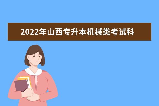 2022年山西专升本机械类考试科目有哪些?