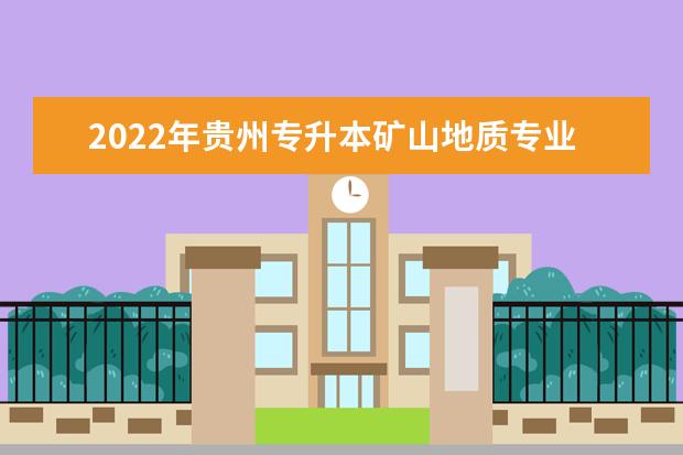 2022年贵州专升本矿山地质专业可以报考院校及专业有哪些？