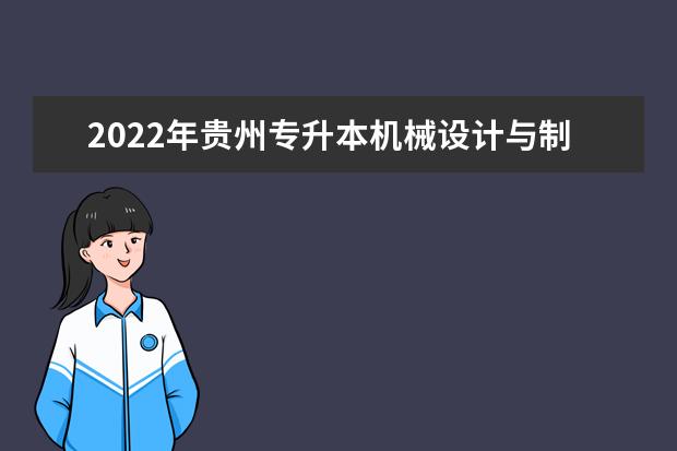 2022年贵州专升本机械设计与制造专业可以报考院校及专业有哪些？