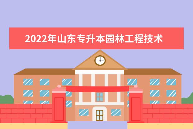 2022年山东专升本园林工程技术专业可以报考本科院校及专业汇总一览表