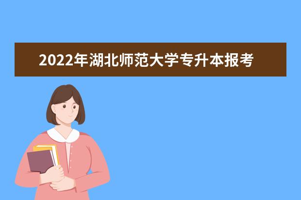 2022年湖北师范大学专升本报考专业对应一览表