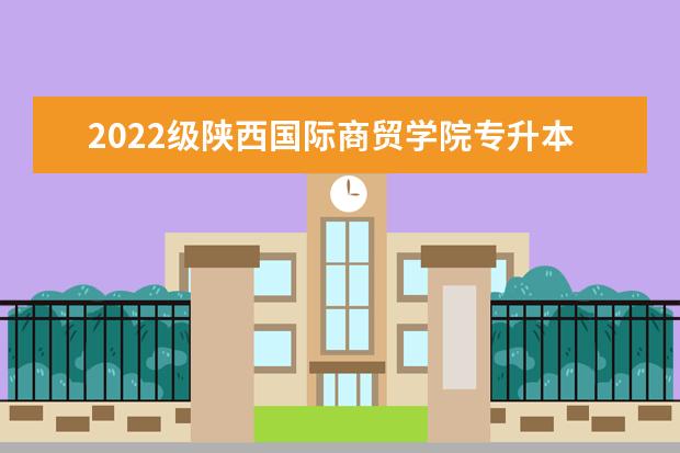 2022级<a target="_blank" href="/academydetailr/6109.html" title="陕西国际商贸学院">陕西国际商贸学院</a>专升本报到时间推迟