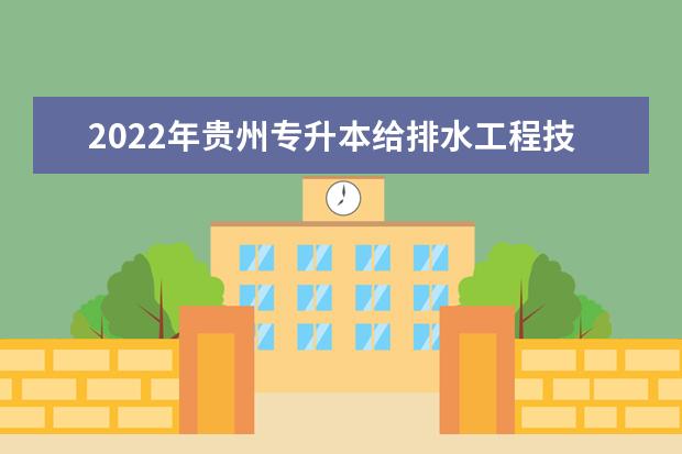 2022年贵州专升本给排水工程技术专业可以报考院校及专业有哪些？