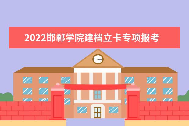 2022邯郸学院建档立卡专项报考专升本考试学生名单公示