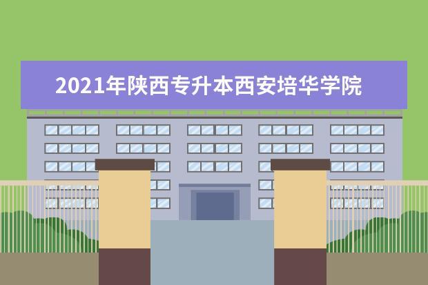 2021年陕西专升本西安培华学院各专业录取分数线