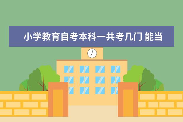 小学教育自考本科一共考几门 能当老师吗