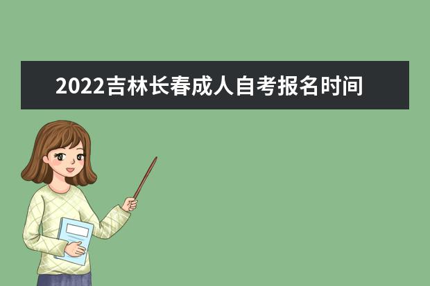 2022吉林长春成人自考报名时间是几号