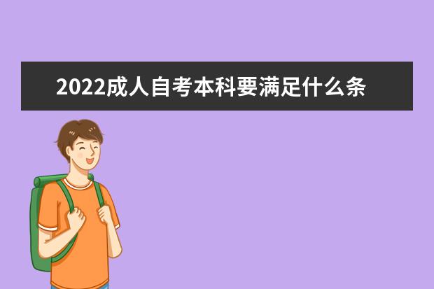 2022成人自考本科要满足什么条件与要求