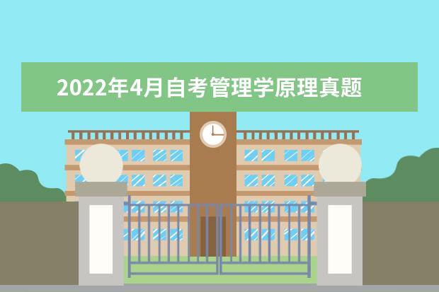 2022年4月自考管理学原理真题试卷（附参考答案）