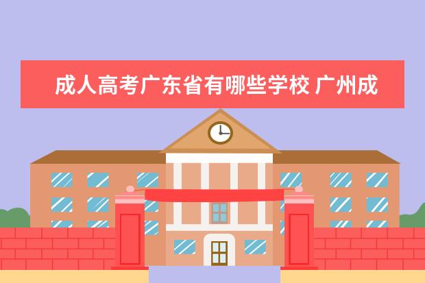 成人高考广东省有哪些学校 广州成人大专有哪些学校