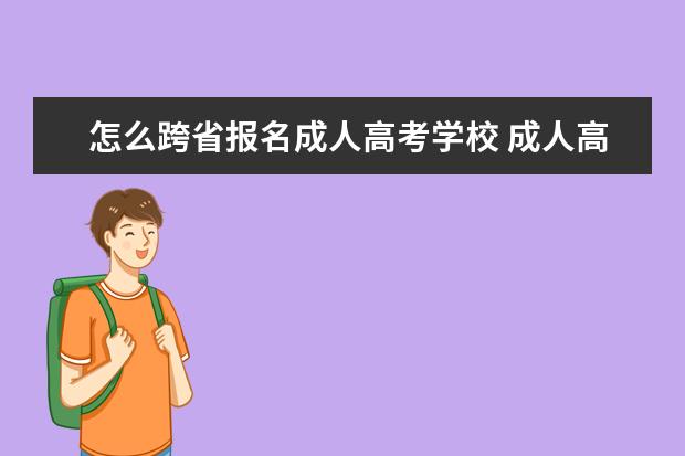 怎么跨省报名成人高考学校 成人高考本科可以跨省报考吗