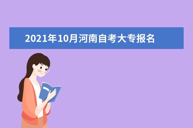 2021年10月河南自考大专报名时间及考试时间