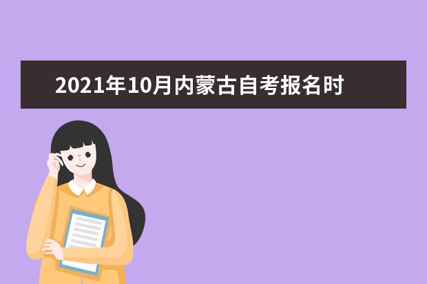 2021年10月内蒙古自考报名时间及考试时间